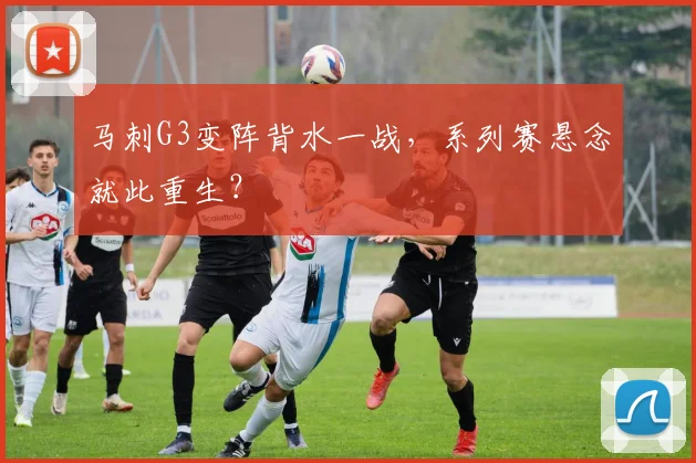 马刺G3变阵背水一战,系列赛悬念就此重生?