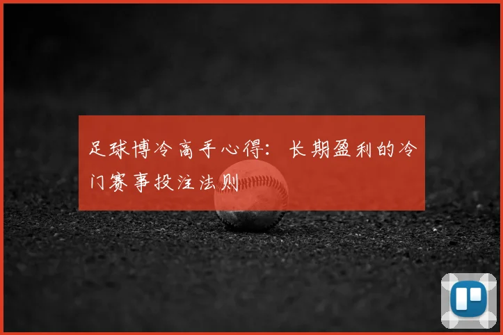 足球博冷高手心得:长期盈利的冷门赛事投注法则